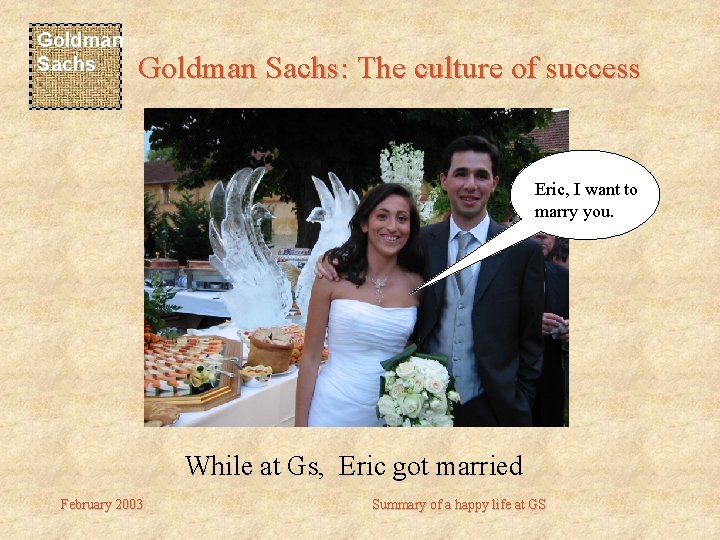 Goldman Sachs: The culture of success Eric, I want to marry you. While at