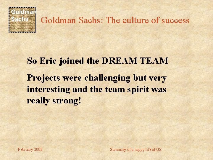 Goldman Sachs: The culture of success So Eric joined the DREAM TEAM Projects were