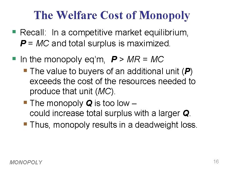 The Welfare Cost of Monopoly § Recall: In a competitive market equilibrium, P =