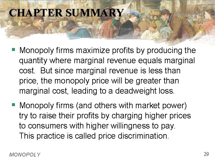 CHAPTER SUMMARY § Monopoly firms maximize profits by producing the quantity where marginal revenue