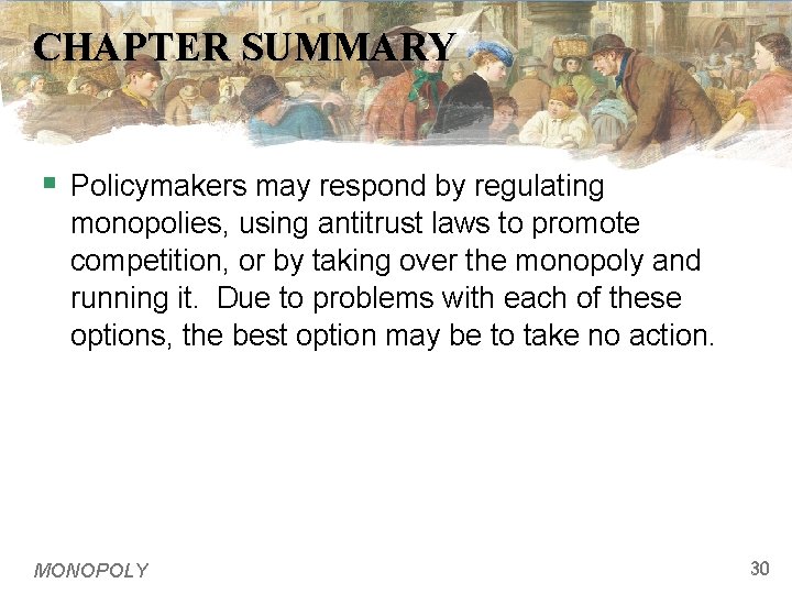 CHAPTER SUMMARY § Policymakers may respond by regulating monopolies, using antitrust laws to promote