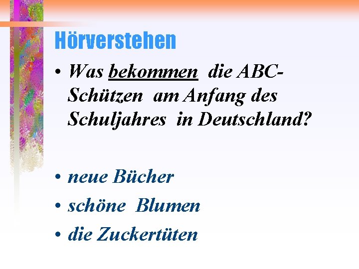 Hörverstehen • Was bekommen die ABCSchützen am Anfang des Schuljahres in Deutschland? • neue