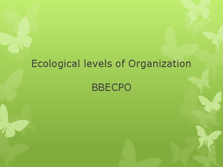 Ecological levels of Organization BBECPO 