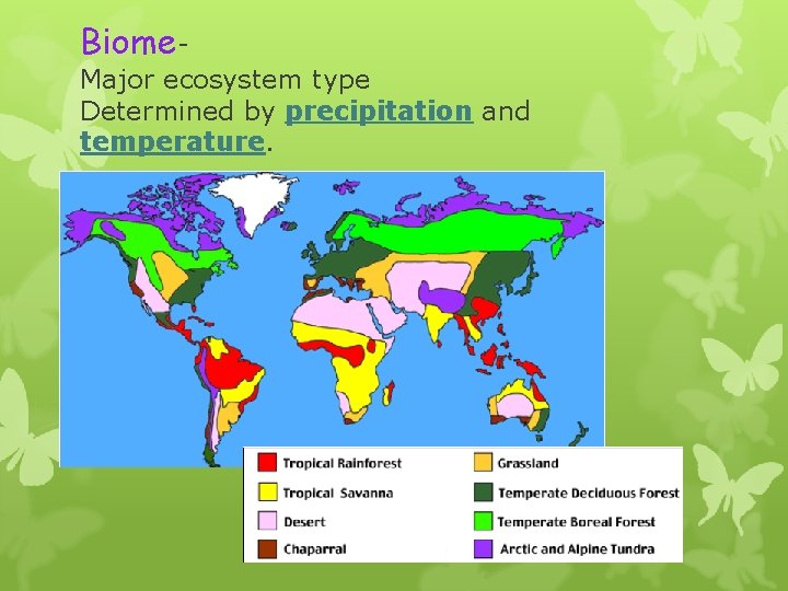 Biome- Major ecosystem type Determined by precipitation and temperature. 