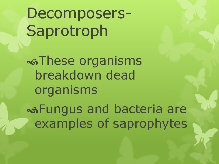 Decomposers. Saprotroph These organisms breakdown dead organisms Fungus and bacteria are examples of saprophytes