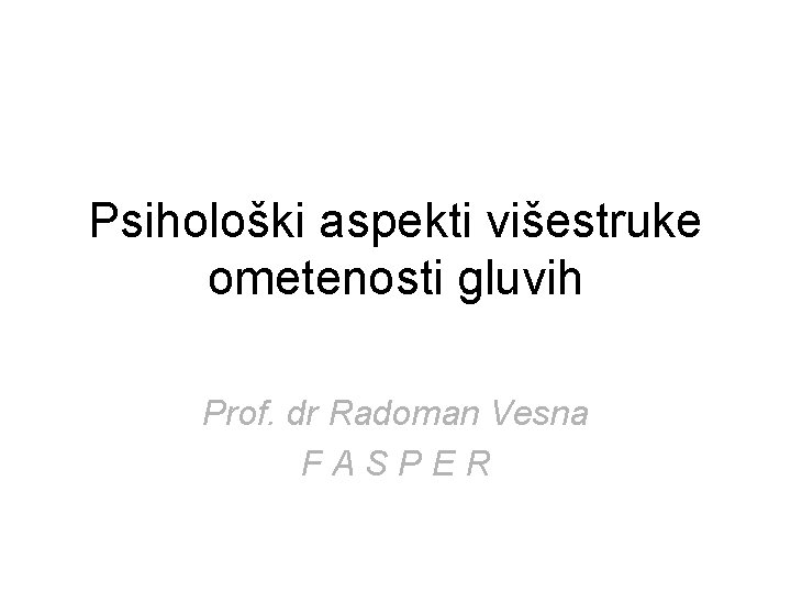 Psihološki aspekti višestruke ometenosti gluvih Prof. dr Radoman Vesna FASPER 