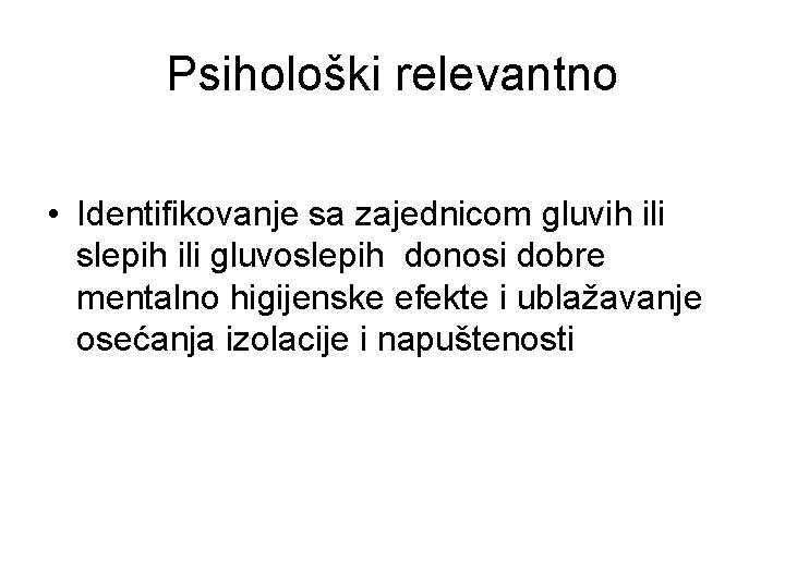 Psihološki relevantno • Identifikovanje sa zajednicom gluvih ili slepih ili gluvoslepih donosi dobre mentalno