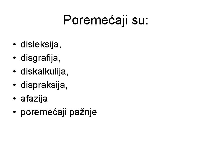 Poremećaji su: • • • disleksija, disgrafija, diskalkulija, dispraksija, afazija poremećaji pažnje 