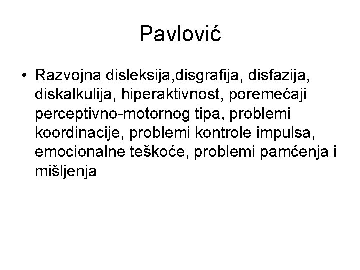 Pavlović • Razvojna disleksija, disgrafija, disfazija, diskalkulija, hiperaktivnost, poremećaji perceptivno-motornog tipa, problemi koordinacije, problemi