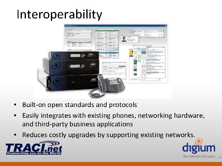  Interoperability • Built-on open standards and protocols • Easily integrates with existing phones,