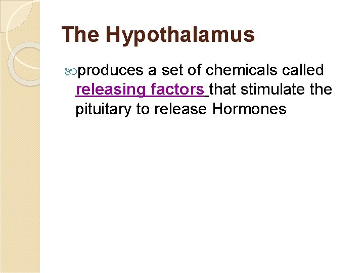 The Hypothalamus produces a set of chemicals called releasing factors that stimulate the pituitary