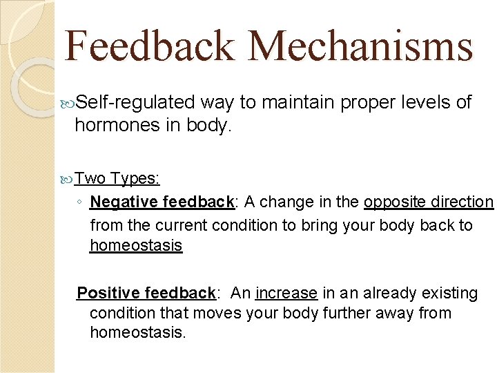 Feedback Mechanisms Self-regulated way to maintain proper levels of hormones in body. Two Types: