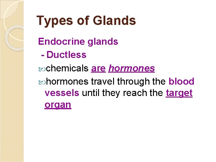 Types of Glands Endocrine glands - Ductless chemicals are hormones travel through the blood