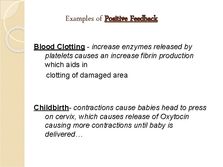 Examples of Positive Feedback Blood Clotting - increase enzymes released by platelets causes an
