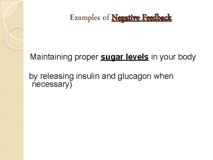 Examples of Negative Feedback Maintaining proper sugar levels in your body by releasing insulin