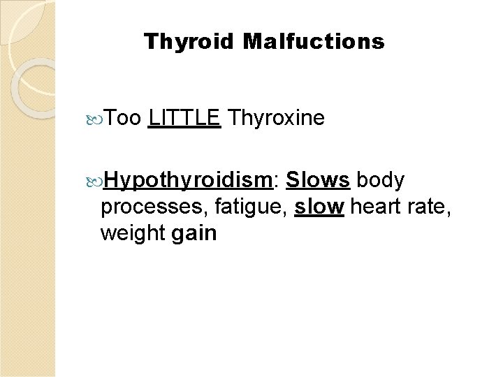 Thyroid Malfuctions Too LITTLE Thyroxine Hypothyroidism: Slows body processes, fatigue, slow heart rate, weight