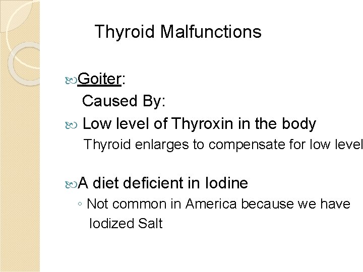 Thyroid Malfunctions Goiter: Caused By: Low level of Thyroxin in the body Thyroid enlarges