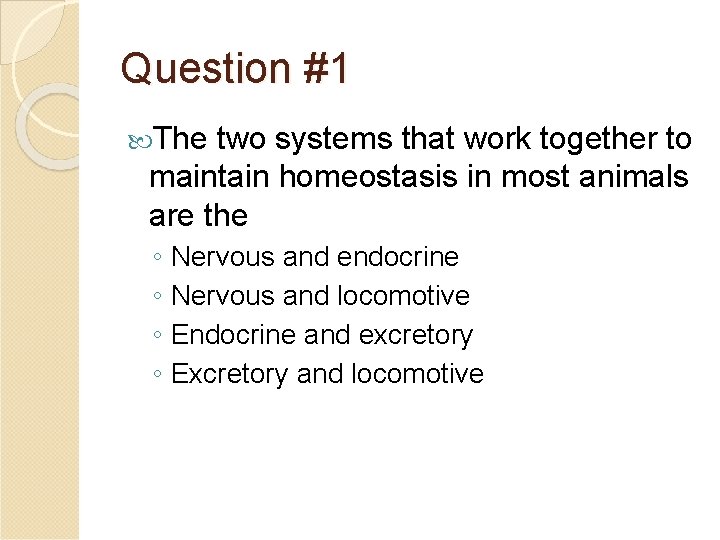 Question #1 The two systems that work together to maintain homeostasis in most animals