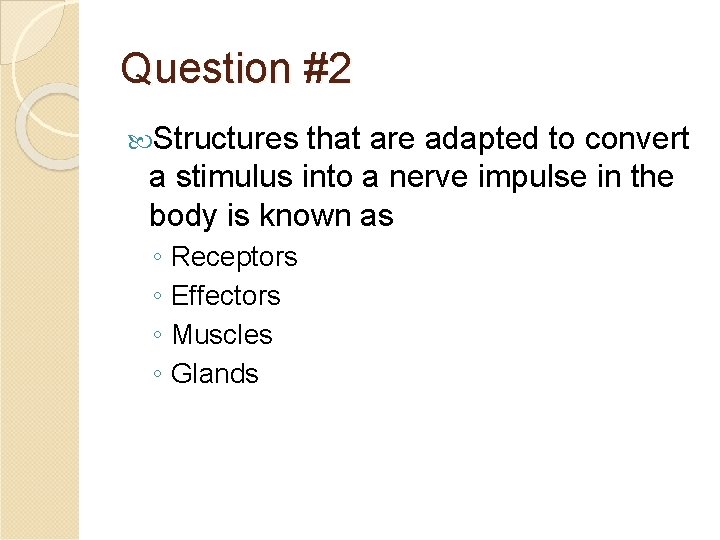 Question #2 Structures that are adapted to convert a stimulus into a nerve impulse