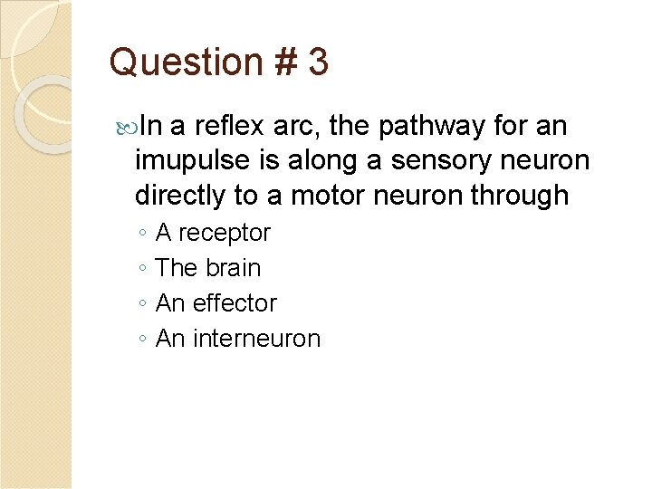 Question # 3 In a reflex arc, the pathway for an imupulse is along