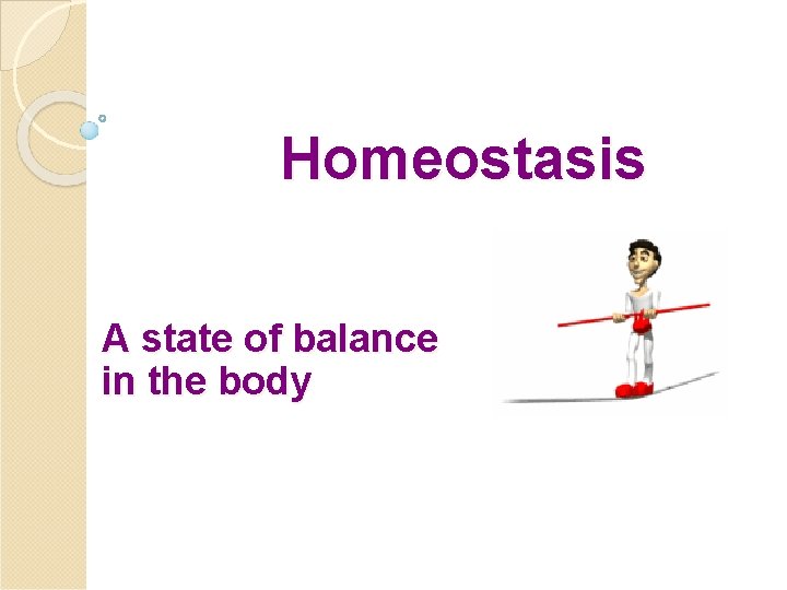 Homeostasis A state of balance in the body 