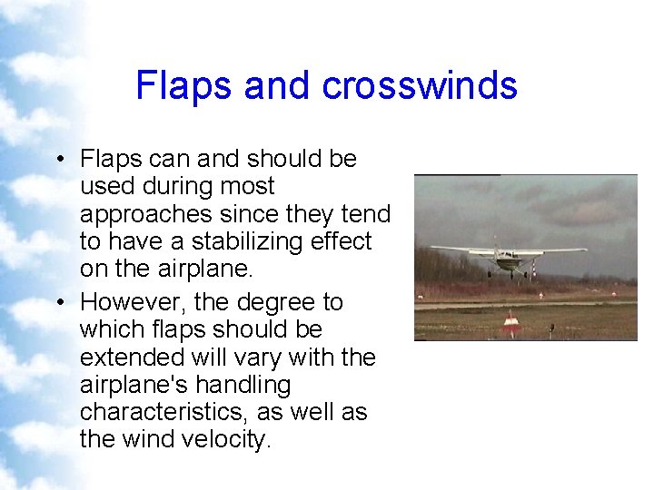 Flaps and crosswinds • Flaps can and should be used during most approaches since