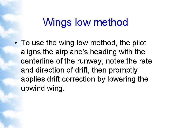 Wings low method • To use the wing low method, the pilot aligns the