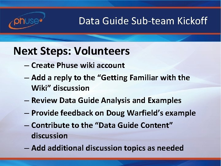 Data Guide Sub-team Kickoff Next Steps: Volunteers – Create Phuse wiki account – Add