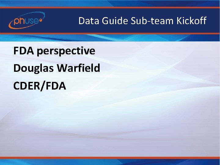 Data Guide Sub-team Kickoff FDA perspective Douglas Warfield CDER/FDA 