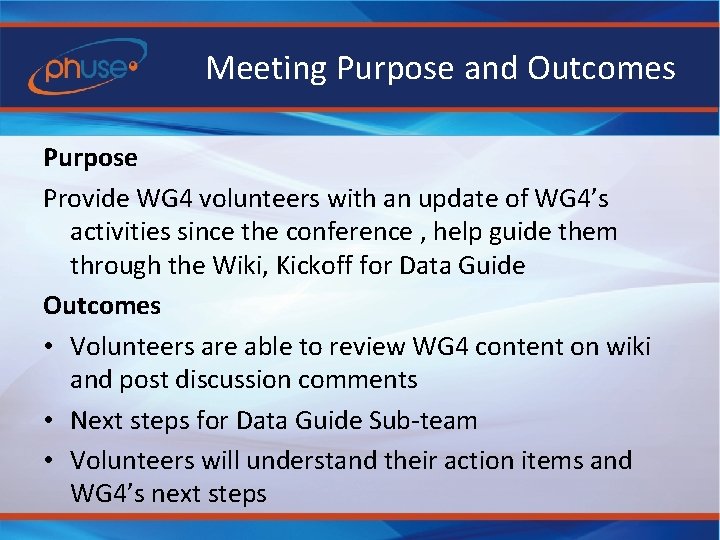 Meeting Purpose and Outcomes Purpose Provide WG 4 volunteers with an update of WG