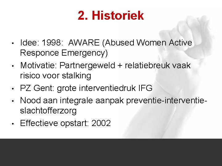 2. Historiek • • • Idee: 1998: AWARE (Abused Women Active Responce Emergency) Motivatie:
