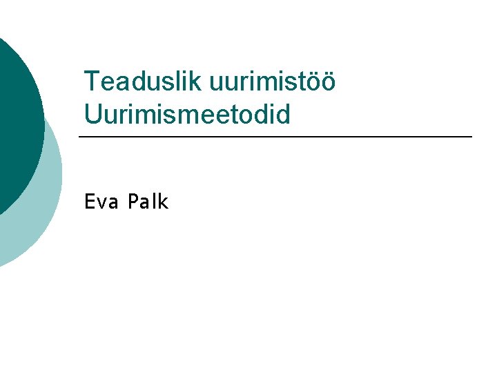 Teaduslik uurimistöö Uurimismeetodid Eva Palk 