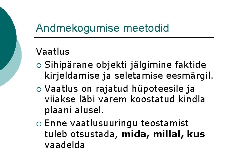 Andmekogumise meetodid Vaatlus ¡ Sihipärane objekti jälgimine faktide kirjeldamise ja seletamise eesmärgil. ¡ Vaatlus