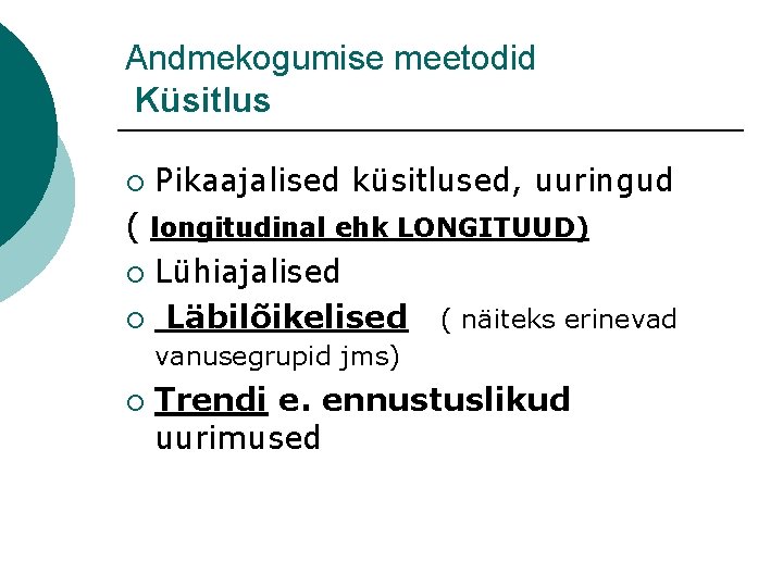 Andmekogumise meetodid Küsitlus ¡ Pikaajalised küsitlused, uuringud ( longitudinal ehk LONGITUUD) ¡ Lühiajalised ¡