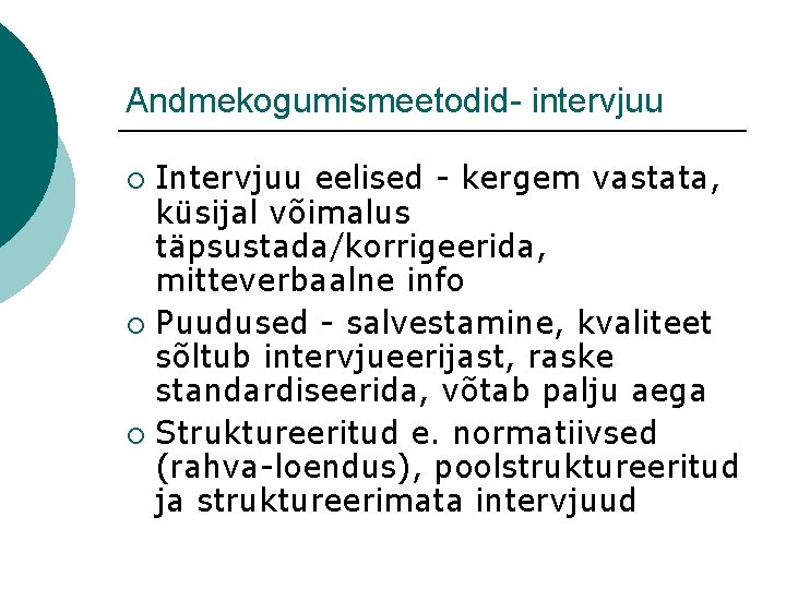 Andmekogumismeetodid- intervjuu Intervjuu eelised - kergem vastata, küsijal võimalus täpsustada/korrigeerida, mitteverbaalne info ¡ Puudused