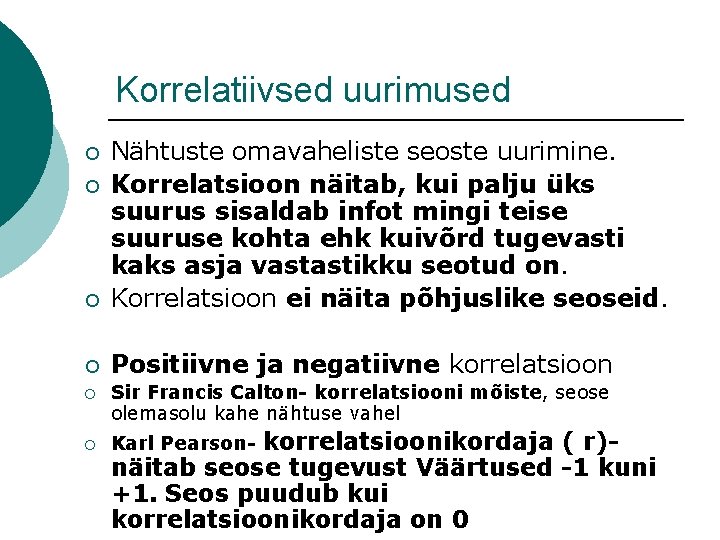 Korrelatiivsed uurimused ¡ Nähtuste omavaheliste seoste uurimine. Korrelatsioon näitab, kui palju üks suurus sisaldab