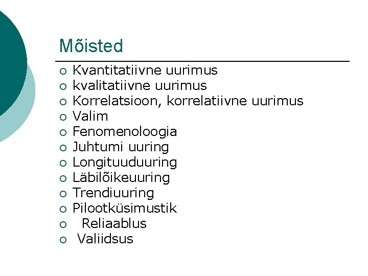 Mõisted ¡ ¡ ¡ Kvantitatiivne uurimus kvalitatiivne uurimus Korrelatsioon, korrelatiivne uurimus Valim Fenomenoloogia Juhtumi