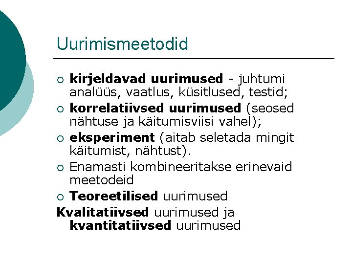 Uurimismeetodid kirjeldavad uurimused - juhtumi analüüs, vaatlus, küsitlused, testid; ¡ korrelatiivsed uurimused (seosed nähtuse