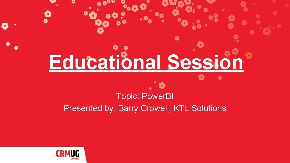 Educational Session Topic: Power. BI Presented by: Barry Crowell, KTL Solutions 