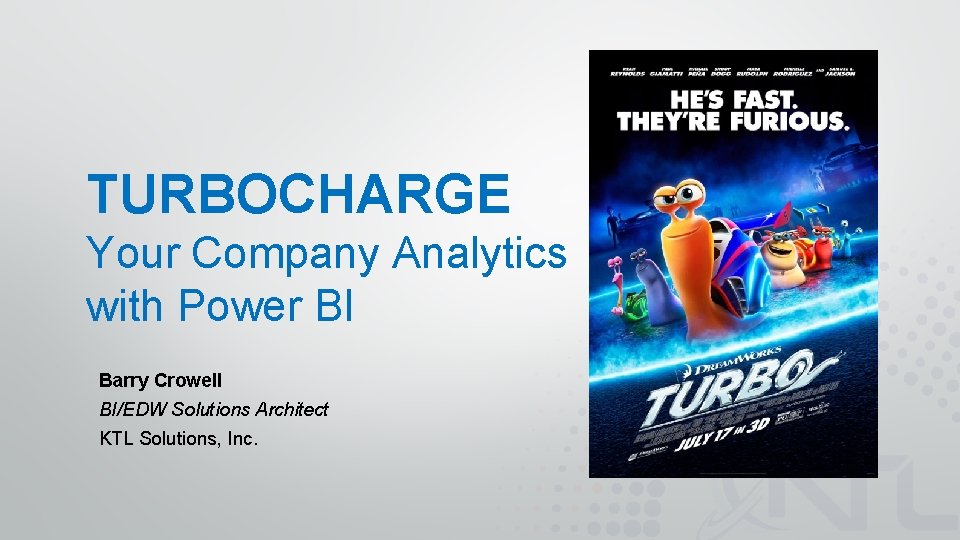 TURBOCHARGE Your Company Analytics with Power BI Barry Crowell BI/EDW Solutions Architect KTL Solutions,