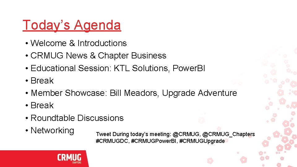 Today’s Agenda • Welcome & Introductions • CRMUG News & Chapter Business • Educational