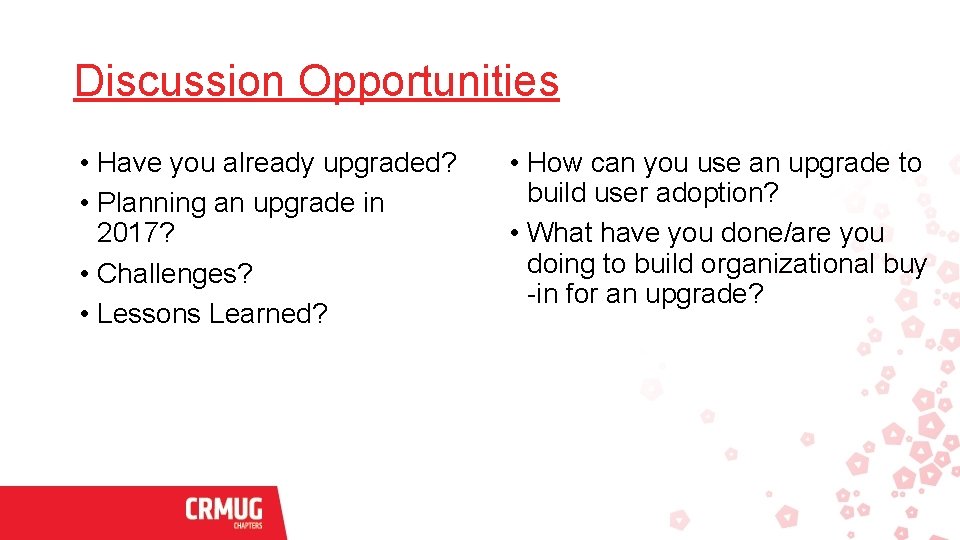 Discussion Opportunities • Have you already upgraded? • Planning an upgrade in 2017? •