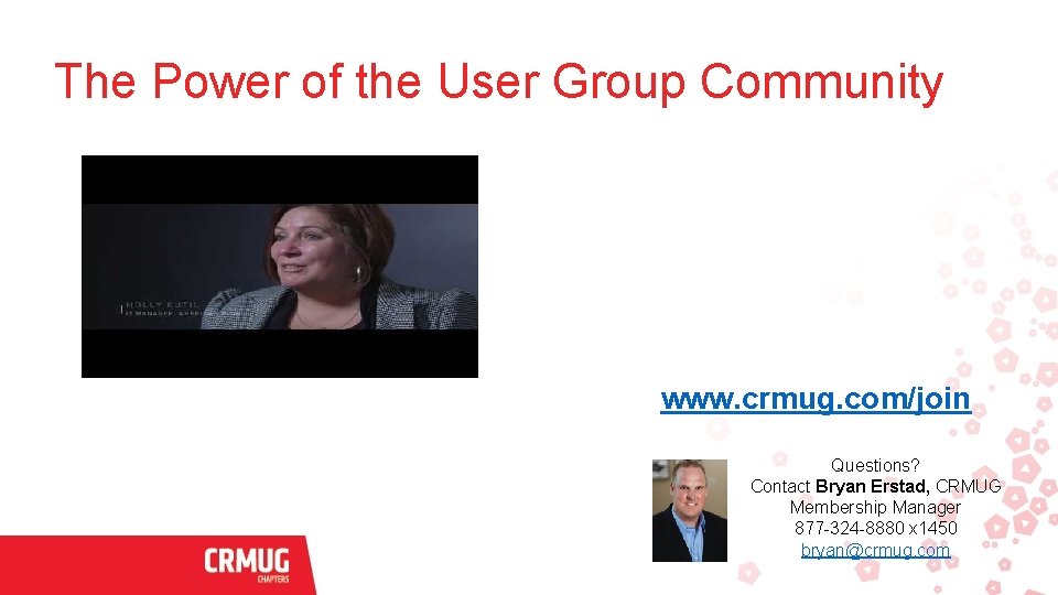 The Power of the User Group Community www. crmug. com/join Questions? Contact Bryan Erstad,