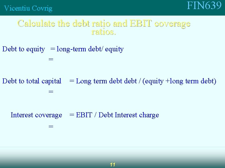 FIN 639 Vicentiu Covrig Calculate the debt ratio and EBIT coverage ratios. Debt to