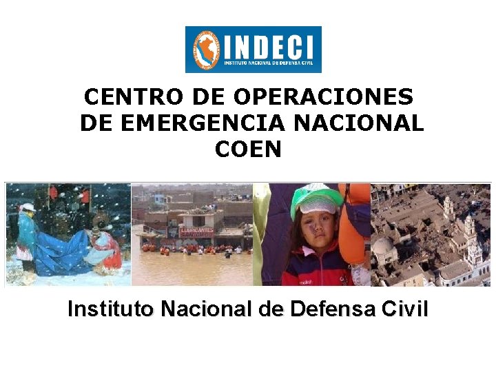 CENTRO DE OPERACIONES DE EMERGENCIA NACIONAL COEN Instituto Nacional de Defensa Civil 