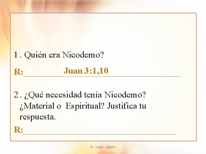 1. Quién era Nicodemo? Juan 3: 1, 10 R: __________________ 2. ¿Qué necesidad tenía
