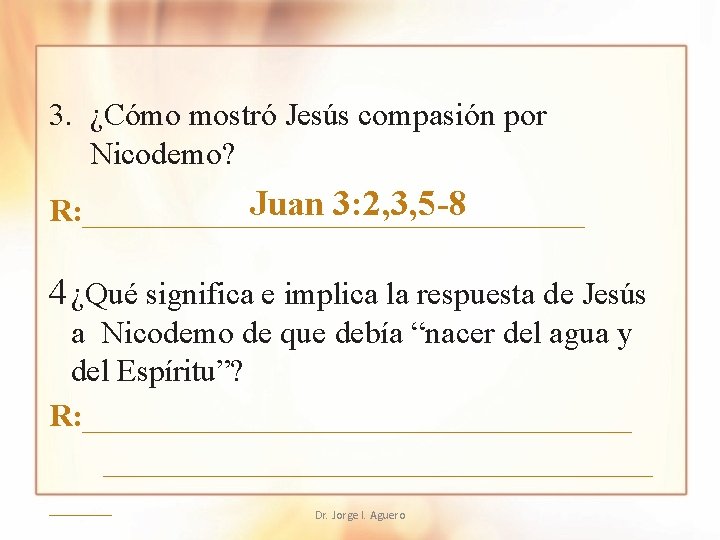 3. ¿Cómo mostró Jesús compasión por Nicodemo? Juan 3: 2, 3, 5 -8 R: