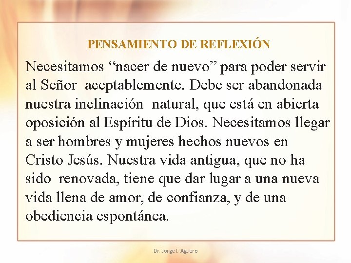 PENSAMIENTO DE REFLEXIÓN Necesitamos “nacer de nuevo” para poder servir al Señor aceptablemente. Debe