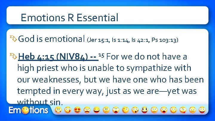 Emotions R Essential God is emotional (Jer 15: 1, Is 1: 14, Is 42:
