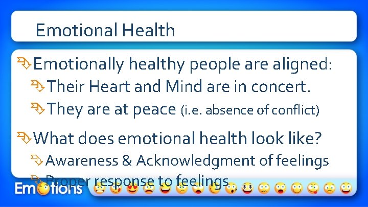 Emotional Health Emotionally healthy people are aligned: Their Heart and Mind are in concert.